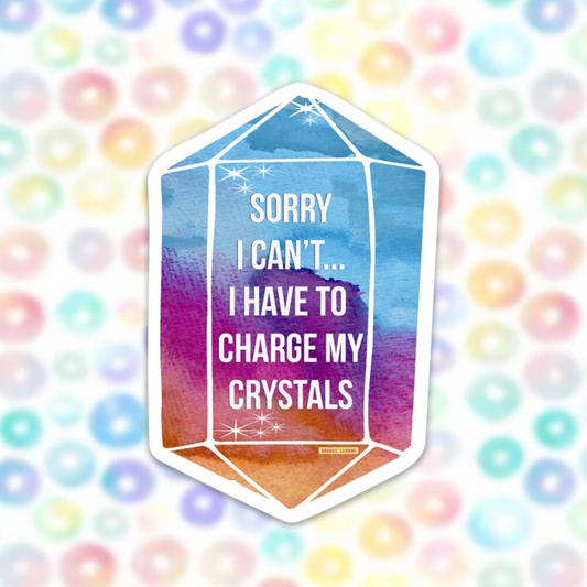 "Sorry I Can't.. I Have to Charge My Crystals" - Vinyl Sticker